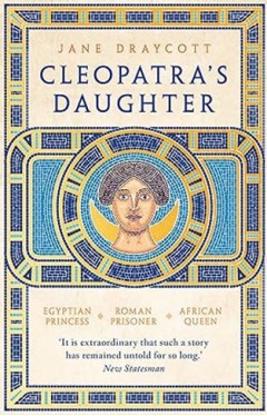 Cleopatra's Daughter - Egyptian Princess, Roman Prisoner, African Queen